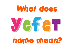 Meaning of Yefet Name