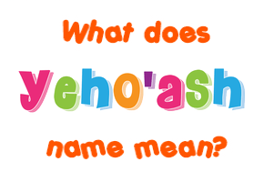 Meaning of Yeho'ash Name