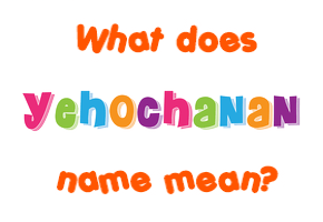 Meaning of Yehochanan Name