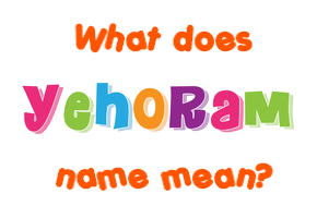 Meaning of Yehoram Name