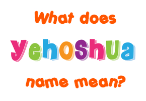 Meaning of Yehoshua Name