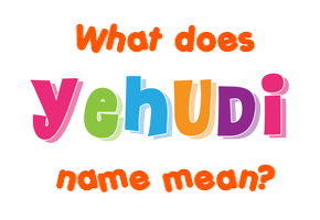 Meaning of Yehudi Name
