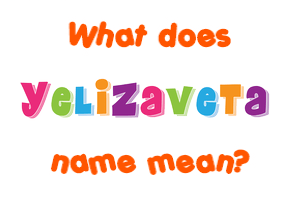 Meaning of Yelizaveta Name