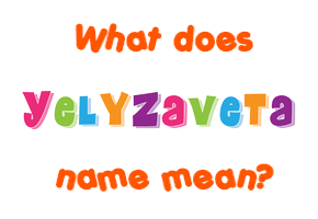 Meaning of Yelyzaveta Name