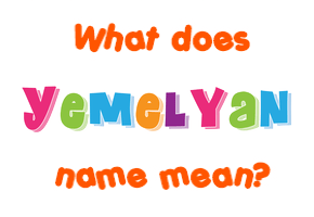 Meaning of Yemelyan Name