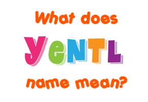 Meaning of Yentl Name