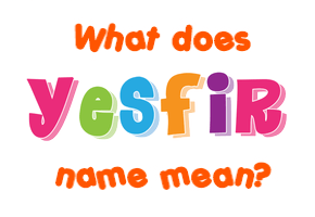 Meaning of Yesfir Name