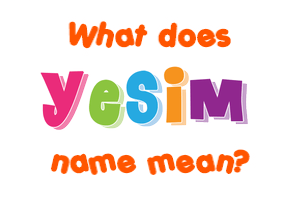 Meaning of Yesim Name