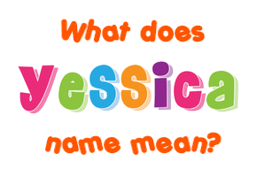Meaning of Yessica Name