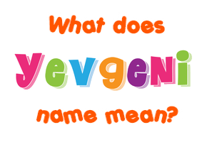 Meaning of Yevgeni Name