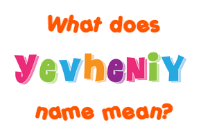 Meaning of Yevheniy Name