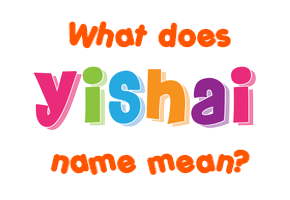 Meaning of Yishai Name