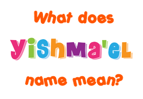 Meaning of Yishma'el Name