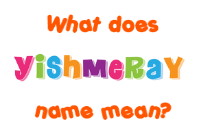 Meaning of Yishmeray Name
