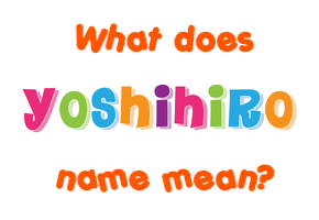 Meaning of Yoshihiro Name