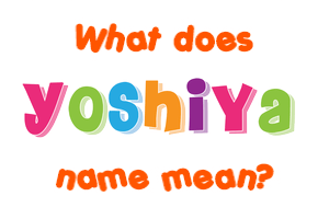 Meaning of Yoshiya Name