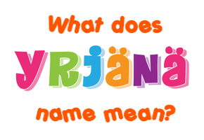 Meaning of Yrjänä Name