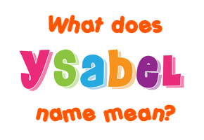 Meaning of Ysabel Name
