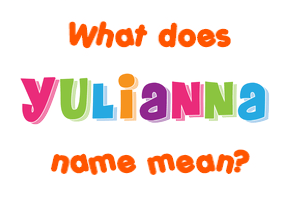 Meaning of Yulianna Name Meaning of Yulianna Name