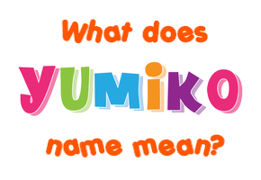 Meaning of Yumiko Name