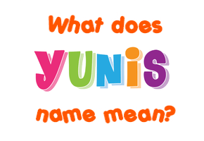 Meaning of Yunis Name