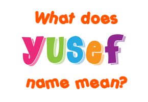 Meaning of Yusef Name Meaning of Yusef Name