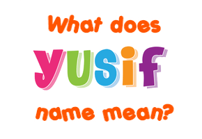 Meaning of Yusif Name