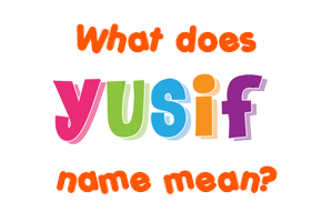 Meaning of Yusif Name Meaning of Yusif Name