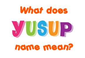 Meaning of Yusup Name