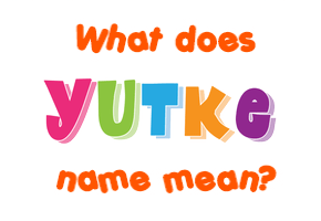 Meaning of Yutke Name
