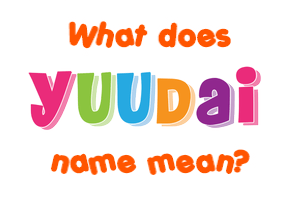 Meaning of Yuudai Name