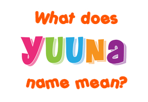 Meaning of Yuuna Name