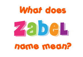 Meaning of Zabel Name Meaning of Zabel Name