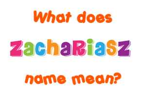 Meaning of Zachariasz Name