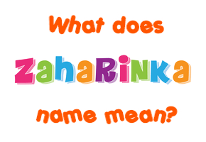 Meaning of Zaharinka Name