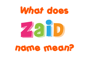 Meaning of Zaid Name