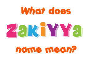 Meaning of Zakiyya Name