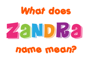 Meaning of Zandra Name Meaning of Zandra Name