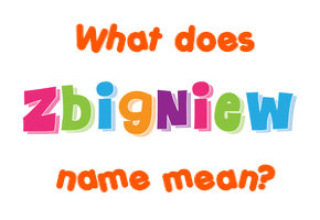 Meaning of Zbigniew Name
