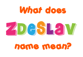 Meaning of Zdeslav Name