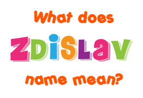 Meaning of Zdislav Name
