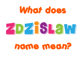 Meaning of Zdzislaw Name
