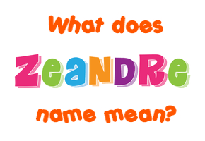 Meaning of Zeandre Name
