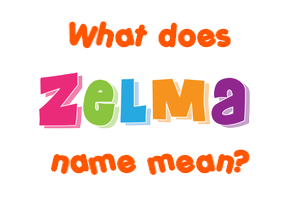 Meaning of Zelma Name