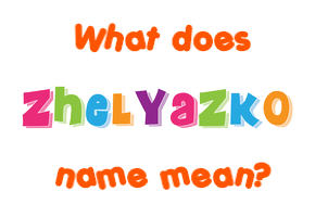 Meaning of Zhelyazko Name