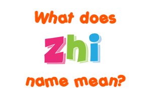 Meaning of Zhi Name