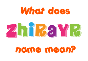 Meaning of Zhirayr Name