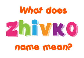 Meaning of Zhivko Name