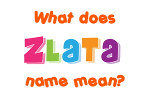 Meaning of Zlata Name