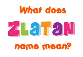 Meaning of Zlatan Name